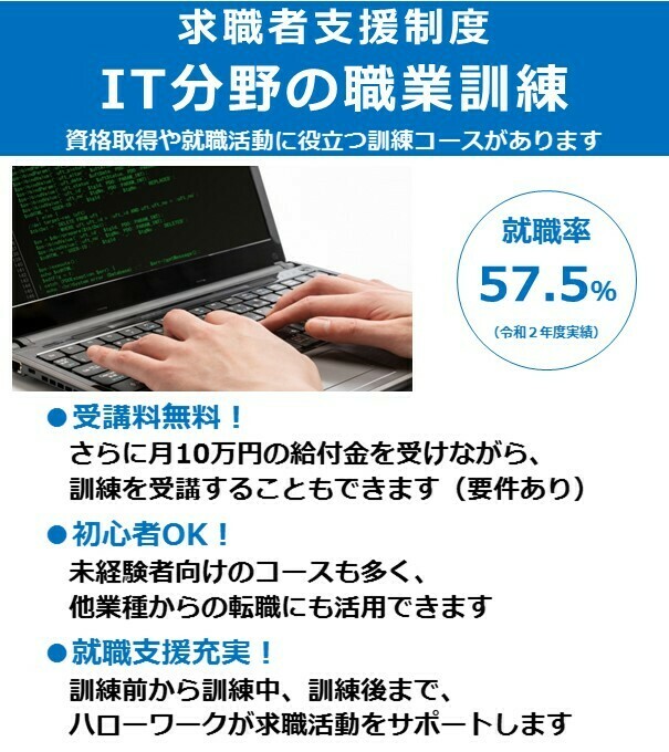 MHLWitter's tweet photo. 【月10万円の給付金＋IT分野の #求職者支援訓練 を受講しませんか】
要件を満たす場合、生活支援の給付金（月10万円）を受けながら、就職活動に生かせるIT分野の職業訓練を受講することができます。

■求職者支援制度の詳細
https://t.co/4NDaz8U8cL

#IT #デジタル https://t.co/sEvNlpSblZ