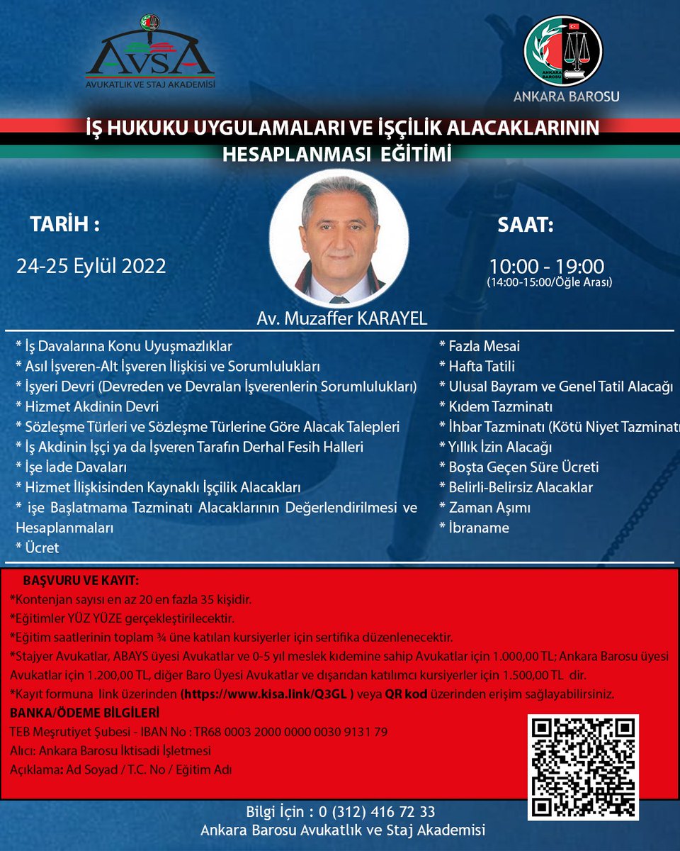 Ankara Barosu AVSA tarafından düzenlenecek olan “İş Hukuku Uygulamaları ve İşçilik Alacaklarının Hesaplanması Eğitimi”, 24-25 Eylül 2022 tarihlerinde gerçekleştirilecektir.
Kayıt formuna  link üzerinden (kisa.link/Q3GL ) veya QR kod üzerinden erişim sağlayabilirsiniz.
