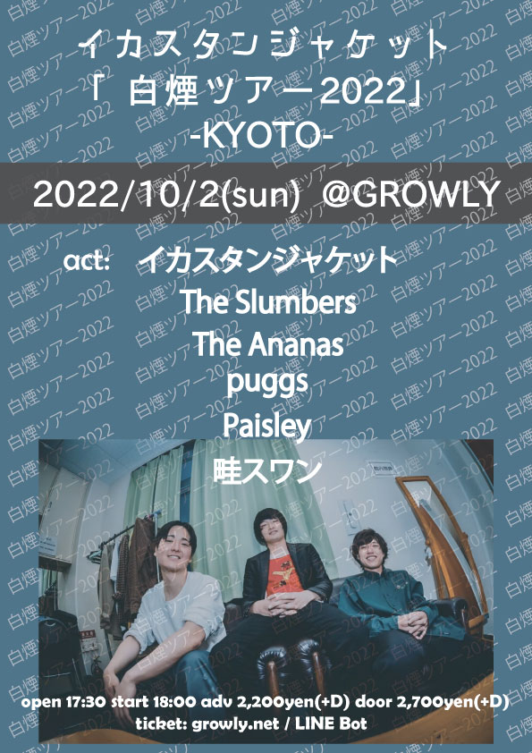 Kyoto_GROWLY's tweet photo. 【追加！】
10/2(日) GROWLY
イカスタンジャケット "白煙ツアー 2022"

イカスタンジャケット(静岡)
The Slumbers
puggs
The Ananas
Paisley
畦スワン 

OPEN 17:30 START 18:00
前売り 2,200円(+D)
LINE自動予約→ https://t.co/6u2KPP7YRi

*open/startも変更になってます！ https://t.co/0jjCmRskmW