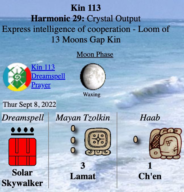 Tex369X's tweet photo. Thursday 9.8.2022 - #Kin113
Long Count 0.0.9.15.8
moon:2 day:17
#REDSOLARSKYWALKER
I pulse in order to explore
Realizing wakefullness
I seal the output of space
With the solar tone of intention
I am guided by the power of universal water
I am a galactic activation portal https://t.co/HsXIS4XyHE