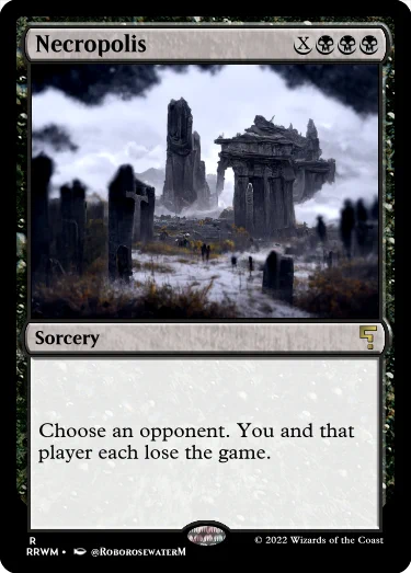 necropolis {X}{B}{B}{B}
sorcery (rare)
choose an opponent. you and that player each lose the game.
