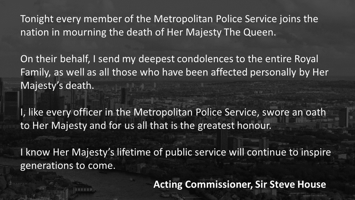 'Tonight every member of the Metropolitan Police Service joins the nation in mourning the death of Her Majesty The Queen.' - Sir Steve House, Acting Commissioner