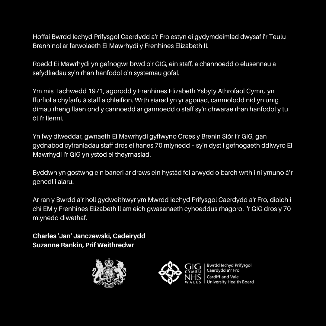 Hoffai Bwrdd Iechyd Prifysgol Caerdydd a'r Fro estyn ei gydymdeimlad dwysaf i'r Teulu Brenhinol ar farwolaeth Ei Mawrhydi y Frenhines Elizabeth II.