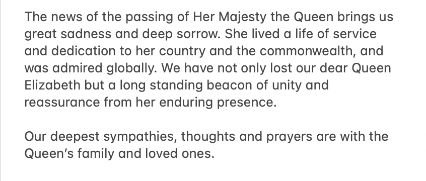 The news of the passing of Her Majesty the Queen brings us great sadness and deep sorrow. She lived a life of service and dedication to her country and the commonwealth, and was admired globally. Our statement below: #RIPQueenElizabeth