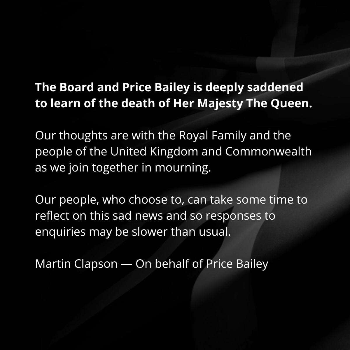 The Board and Price Bailey is deeply saddened to learn of the death of Her Majesty The Queen.

You can read our full tribute to Her Majesty The Queen on our website.

pricebailey.co.uk/the-queen/
