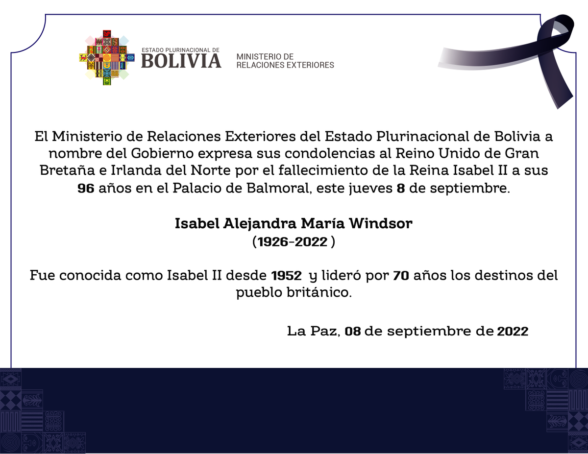 La Cancillería de Bolivia a nombre del Gobierno expresa sus condolencias al Reino Unido de Gran Bretaña e Irlanda del Norte por el fallecimiento de la Reina Isabel II a sus 96 años en el Palacio de Balmoral, este jueves 8 de septiembre.