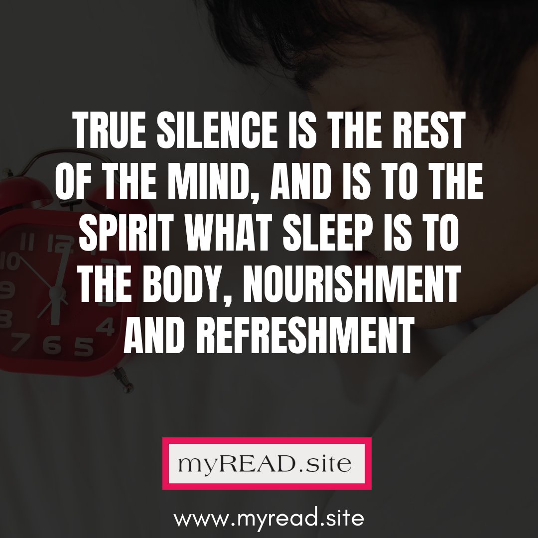 True silence is the rest of the mind, and is to the spirit what sleep is to the body, nourishment and refreshment. 
.
— William Penn