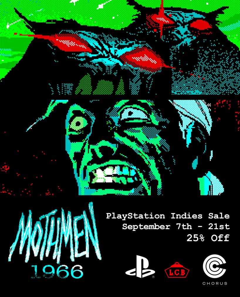 Chorus Worldwide (@chorusworldwide) on Twitter photo At the edge of their reality, where nightmare creatures lurk...
It's the #PlayStationIndies Sale, and <a href="/lcbgamestudio/">LCB Game Studio</a>'s Mothmen 1966 is in it:
US: store.playstation.com/en-us/product/…
EU: store.playstation.com/en-gb/product/… At the edge of their reality, where nightmare creatures lurk...
It's the #PlayStationIndies Sale, and <a href="/lcbgamestudio/">LCB Game Studio</a>'s Mothmen 1966 is in it:
US: store.playstation.com/en-us/product/…
EU: store.playstation.com/en-gb/product/…