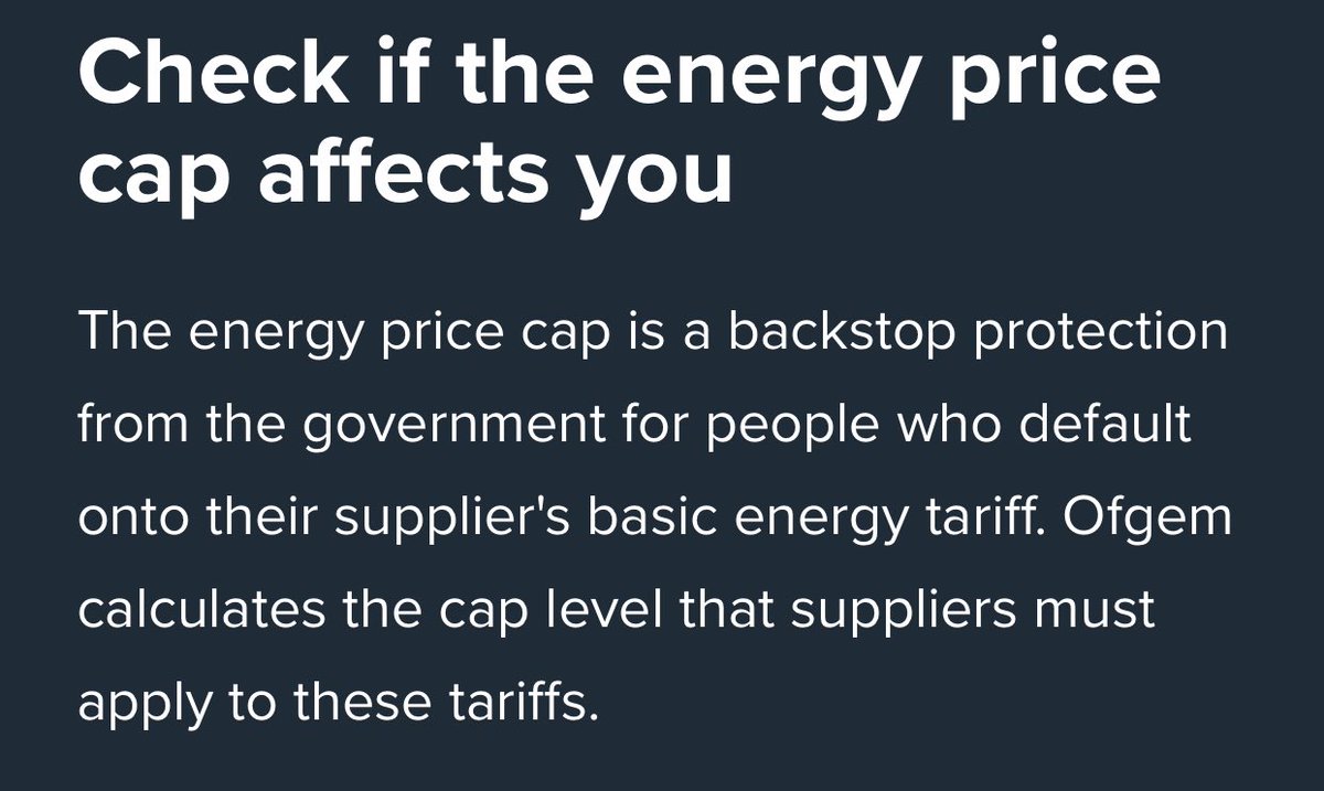 WHAT IS THE ENERGY PRICE CAP?

The energy price cap is a backstop protection from the government for people who default onto their supplier's basic energy tariff. 

<a href="/ofgem/">Ofgem</a> calculates the cap level that suppliers must apply to these tariffs. 

ofgem.gov.uk/check-if-energ…