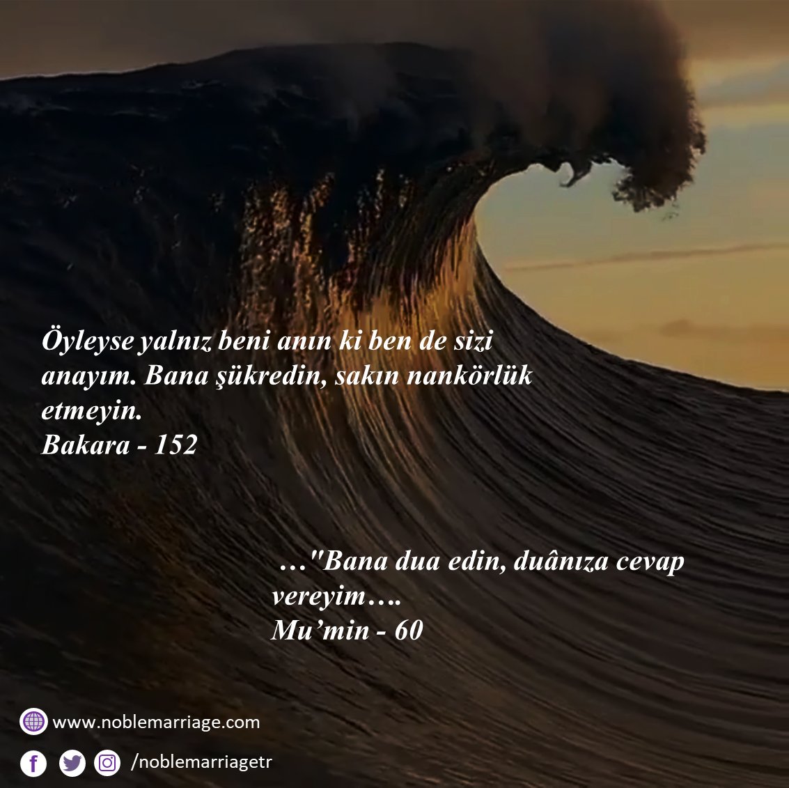 1-) "Öyleyse yalnız beni anın ki ben de sizi anayım. Bana şükredin, sakın nankörlük etmeyin."
Bakara - 152
2-)  …"Bana dua edin, duânıza cevap vereyim…."
 Mu’min - 60
#sabahnamazı #helal #evlilik #haram #hayırlıcumalar #Türkiye #istanbul #noblemarriage
noblemarriage.com
