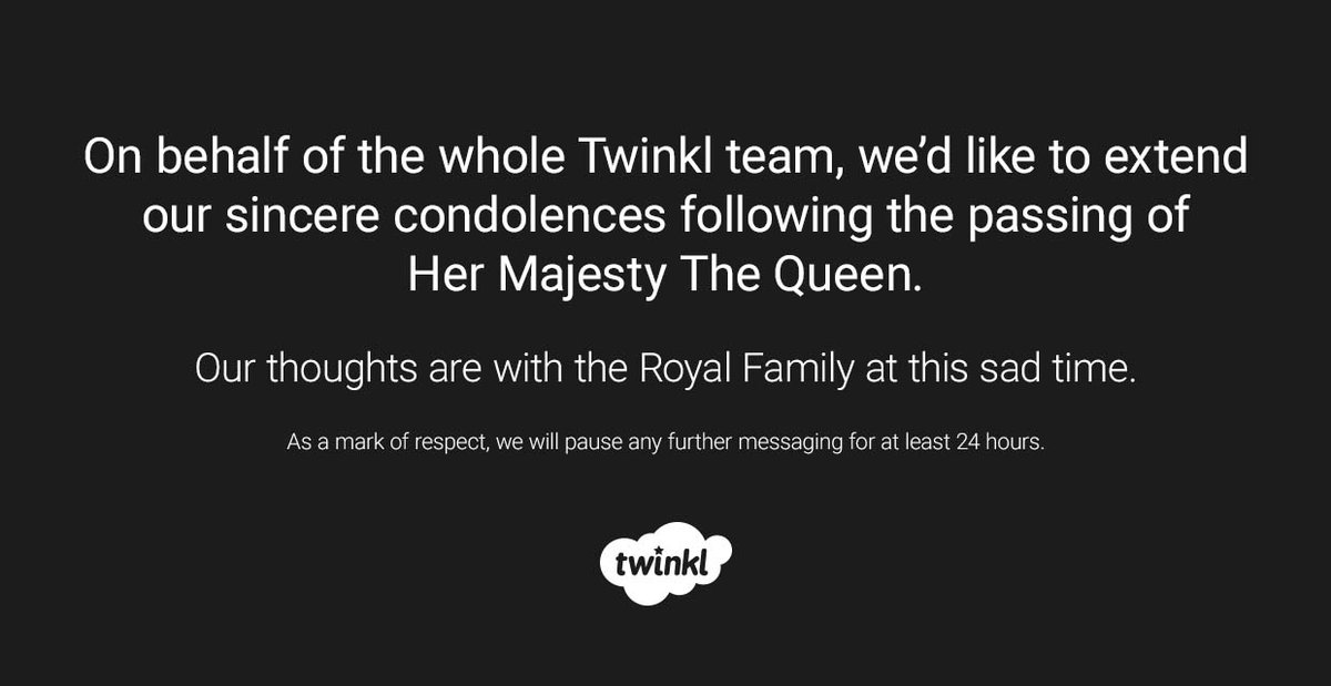 On behalf of the whole Twinkl team, we extend our sincere condolences following the passing of Her Majesty the Queen. Our thoughts are with the Royal Family at this sad time. As a mark of respect, we will pause any further messaging for at least 24 hours.