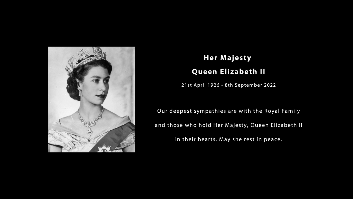 Our deepest sympathies are with the Royal Family and those who hold Her Majesty, Queen Elizabeth II in their hearts. May she rest in peace.