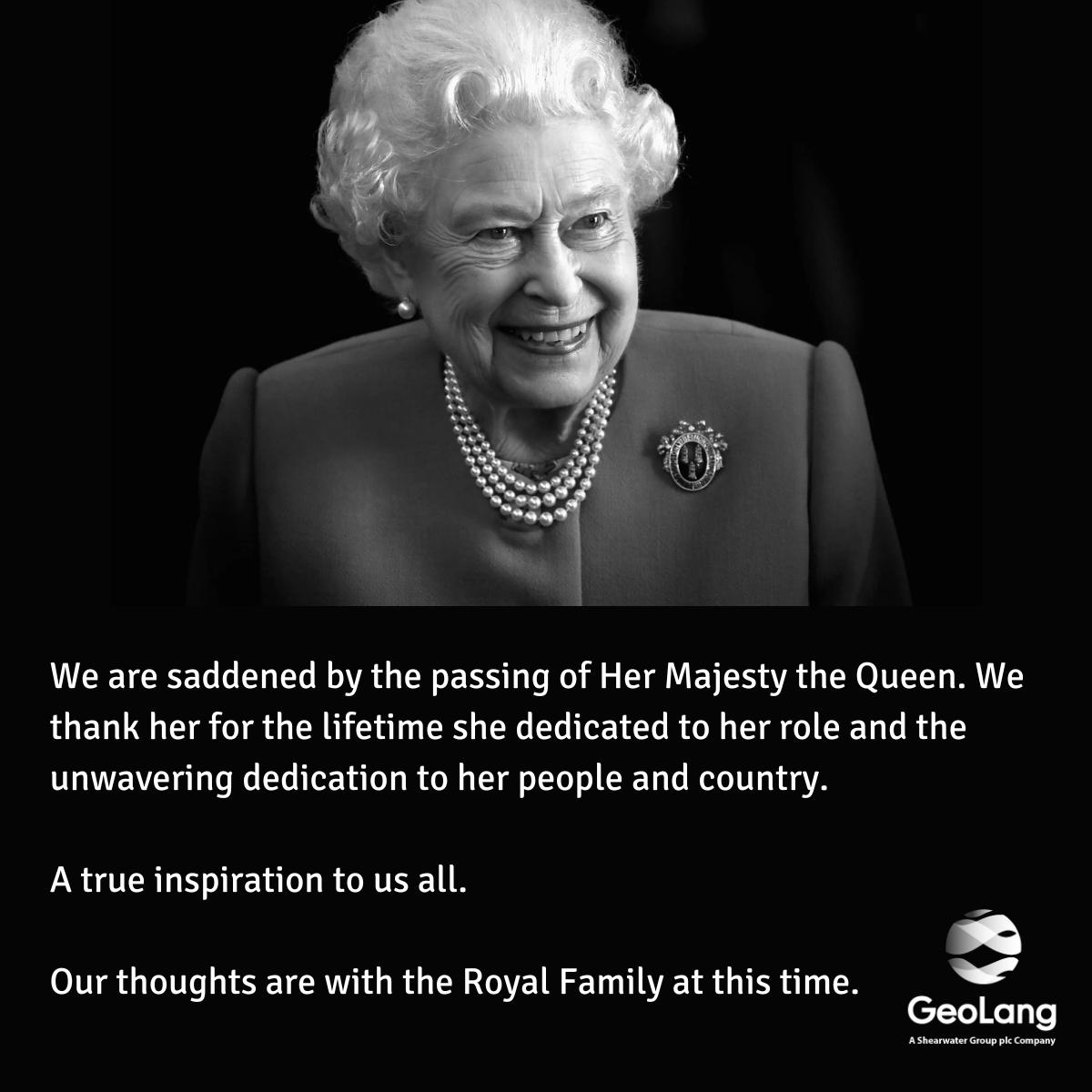 GeoLangLtd's tweet photo. An incredibly sad day.

Her Majesty Queen Elizabeth II was unrelenting in her dedication to leading her country and people.

From all at GeoLang and the Shearwater Group, we express our sincere condolences to the Royal Family. https://t.co/g2mYEAYz9X