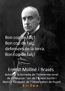 Un any més volem retre homenatge a Ernest Moliné i Brasés, avi d'Ernest Guille i Moliné fundador de l'Observatori de Pujalt.
"Els segadors" passa a ser himne Nacional de Catalunya a partir de 1993. L'Ernest Moliné i Brasés és autor de la tornada.