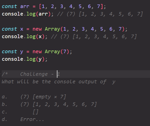 Js_Cod01's tweet image. Knowledge Check  JavaScript Challenge - 1

What will be the console output of  y

a.    (7) [empty × 7]
b.    (7) [1, 2, 3, 4, 5, 6, 7]
c.     [ ]
d.    Error 

#javascript #100daysofcodechallenge #JavaScriptPractice