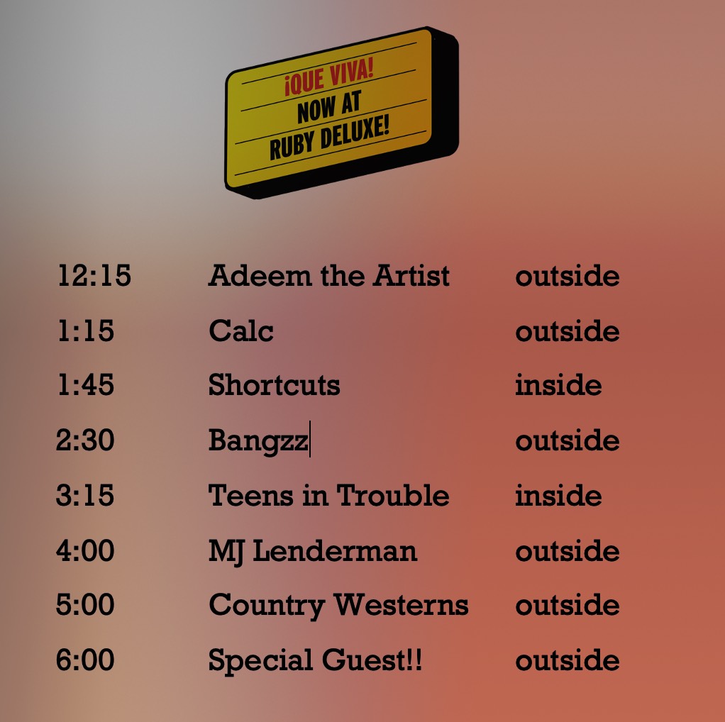 Churchkey Records (@churchkeyrecs) on Twitter photo #queviva schedule at <a href="/RubyDRaleigh/">Ruby Deluxe</a> — grab a screenshot!
12:15 (out) @AdeemTheArtist
1:15 (out) Calc
1:45 (in) Shortcuts
2:30 (out) <a href="/BANGZZBAND/">BANGZZBAND</a>
3:15 (in) <a href="/teensintrouble/">Teens in Trouble</a>
4:00 (out) <a href="/MarkJLenderman/">MJ Lenderman</a>
5:00 (out) <a href="/CountryWesterns/">Country Westerns</a>
6:00 (out) Special Guest!! #queviva schedule at <a href="/RubyDRaleigh/">Ruby Deluxe</a> — grab a screenshot!
12:15 (out) @AdeemTheArtist
1:15 (out) Calc
1:45 (in) Shortcuts
2:30 (out) <a href="/BANGZZBAND/">BANGZZBAND</a>
3:15 (in) <a href="/teensintrouble/">Teens in Trouble</a>
4:00 (out) <a href="/MarkJLenderman/">MJ Lenderman</a>
5:00 (out) <a href="/CountryWesterns/">Country Westerns</a>
6:00 (out) Special Guest!!