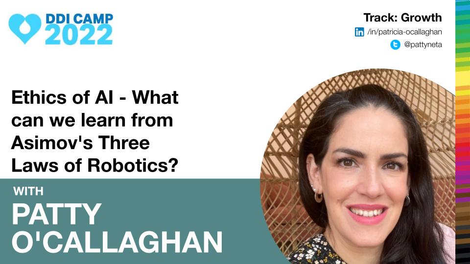 This September, join 
Patty O'Callaghan talking about 
"Ethics of AI - What can we learn from Asimov's Three Laws of Robotics?" at #DDICamp2022 and find out what Isaac Asimov, one of the greatest science fiction writers, had said about it when he wrote the Three Laws of Robotics!