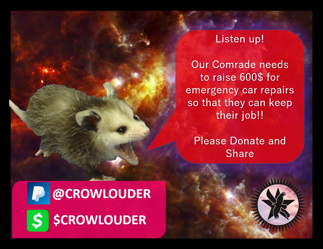 Our comrade needs help with emergency car repairs. The total to raise is $600 and we need it ASAP! Donations can be directed to our PayPal or CashApp: $Crowlouder