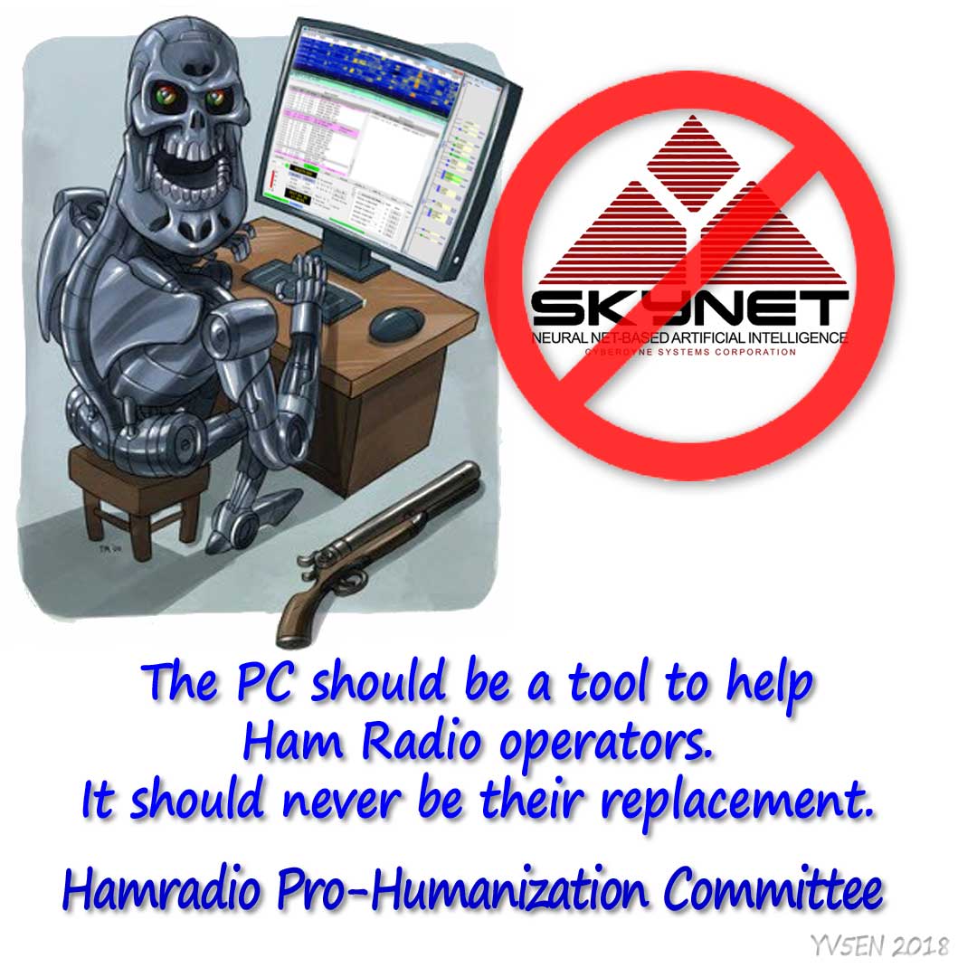 YV5EN's tweet photo. Say NO to SkyNet on #HamRadio
Don't let machine-to-machine communications replace humans in ham radio.
In each contact say hello, say your name, express yourself and communicate your ideas as a human being to another human being.
Clicking the mouse on a PC is not ham radio. https://t.co/y5WikErkP8