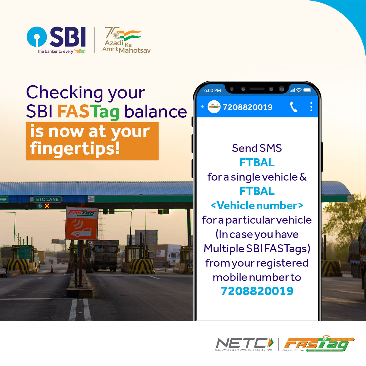 Dear SBI FASTag Customer, send an SMS to 7208820019 from your registered mobile number to quickly know your SBI FASTag balance. 

#SBIFastag #SBI #AmritMahotsav