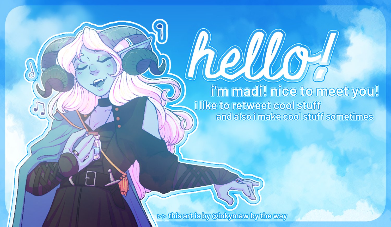 a intro card backed by a painting of blue sky and clouds; next to a drawing of a singing lady with horns are the words 'hello! i'm madi! nice to meet you! i like to retweet cool stuff and also i make cool stuff sometimes." the art is drawn by user @inkymaw