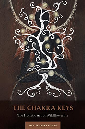 Download# The Chakra Keys: The Holistic Art of Wildflowerfire by Daniel ...