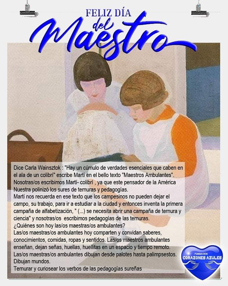Dice Carla Wainsztok : "Hay un cúmulo de verdades esenciales que caben en el ala de un colibrí" escribe Martí en el bello texto "Maestros Ambulantes". Nosotras/os escribimos Martí- colibrí , ya que este pensador de la América Nuestra polinizó los sures de ternuras y pedagogías.