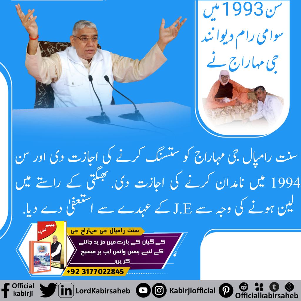 #دھرتی_پر_اوَتار
سن 1993 میں سوامی رام دیوانند جی مہاراج نے سنت رامپال جی مہاراج کو ستسنگ کرنے کی اجازت دی اور سن 1994 میں نامدان کرنے کی اجازت دی. بھگتی کے راستے میں لین ہونے کی وجہ سے J.E کے عہدے سے استعفیٰ دے دیا.
