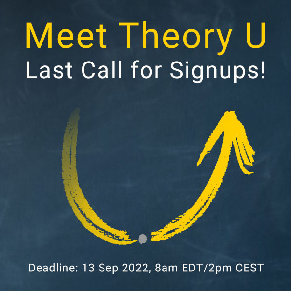 Last call to register for the upcoming "Meet Theory U" course taking place tomorrow (Tue 13th September). This is  for anyone who wishes to acquire a first overall grasp of Theory U. 
Enrolments will close on September 13th at exactly 8am EDT / 2pm CEST: 
secure.qgiv.com/for/mtsep202/