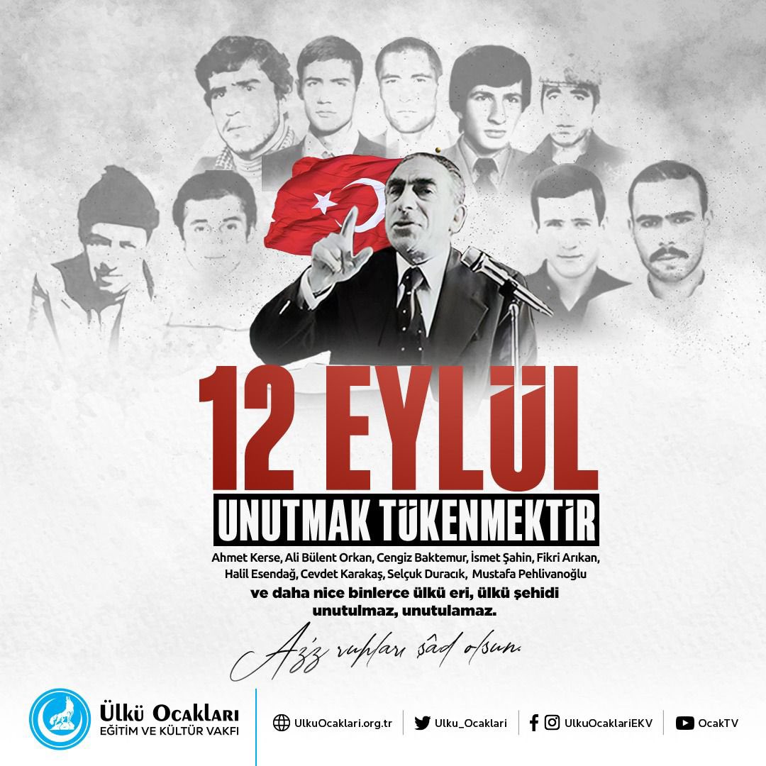 “Ahmet Kerse, Ali Bülent Orkan, Cengiz Baktemur, Cevdet Karakaş, Fikri Arıkan, Halil Esendağ, İsmet Şahin, Mustafa Pehlivanoğlu, Selçuk Duracık ve daha nice binlerce ülkü eri, ülkü şehidi unutulmaz, unutulamaz.”

Liderimiz Devlet Bahçeli

#12Eylül Unutmak Tükenmektir!