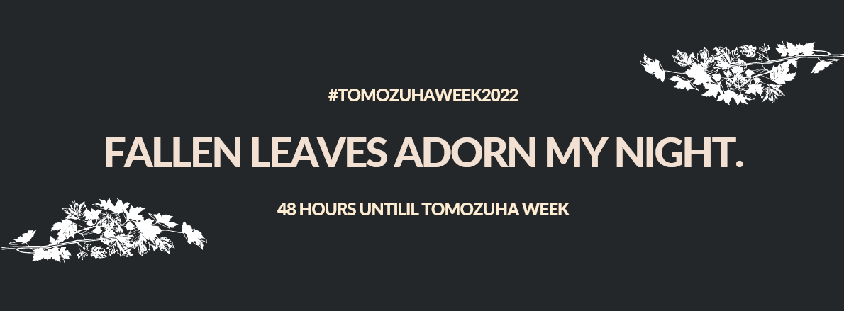 48 hours until the beginning of Tomozuha Week. Are you looking forward to it?