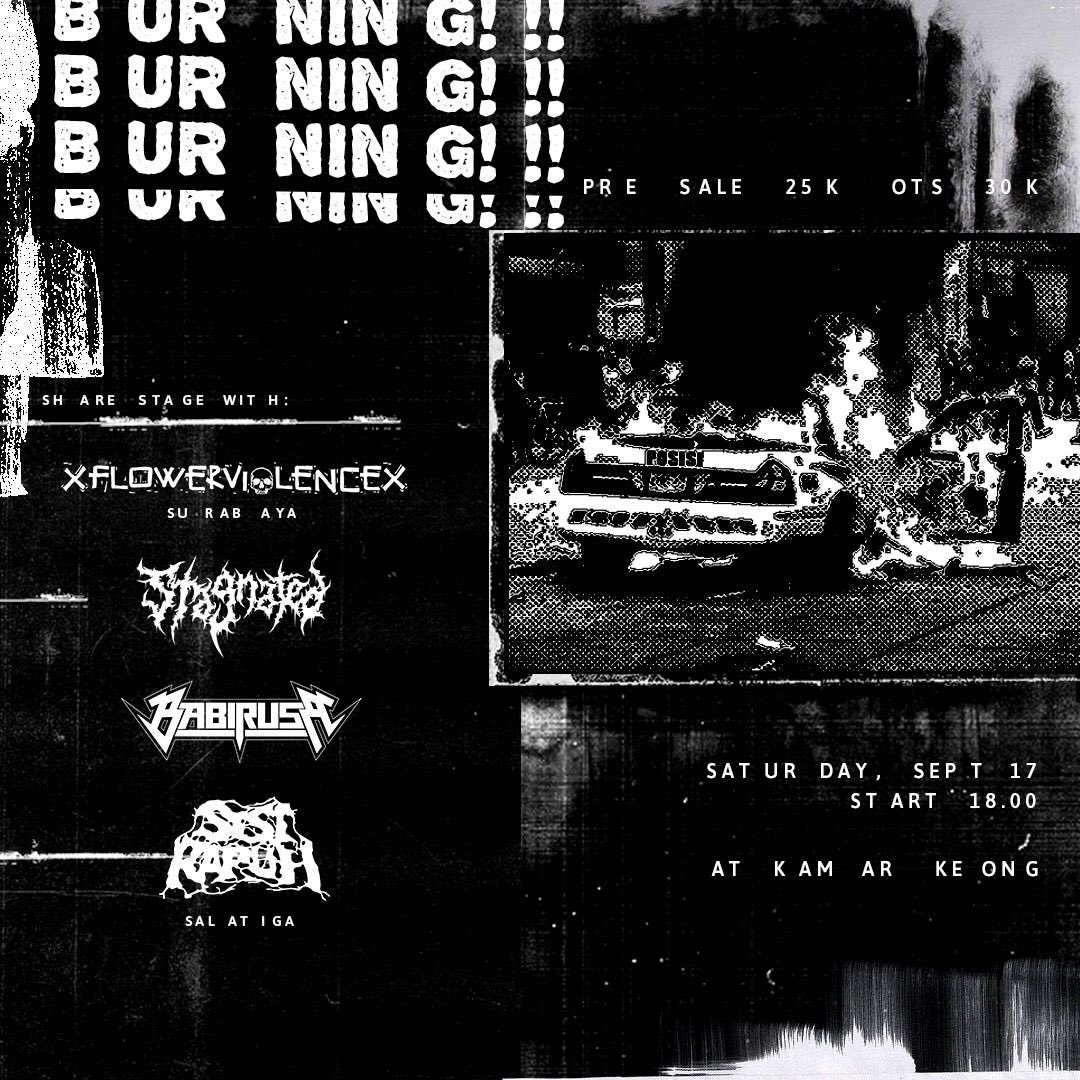 Burning!!! Live showcase
17/09/22 at Kamar Keong 

Burn the stage with:
-SISIRAPUH (Salatiga)
-FLOWERVIOLENCE (Surabaya)
-STAGNATED (Malang)
-BABIRUSA (Malang)

Partner in crime with:
- FOXY GROUND
- <a href="/POISONSNAILS/">snailbrain</a> 

Info &amp; Presale
0812-5946-4739