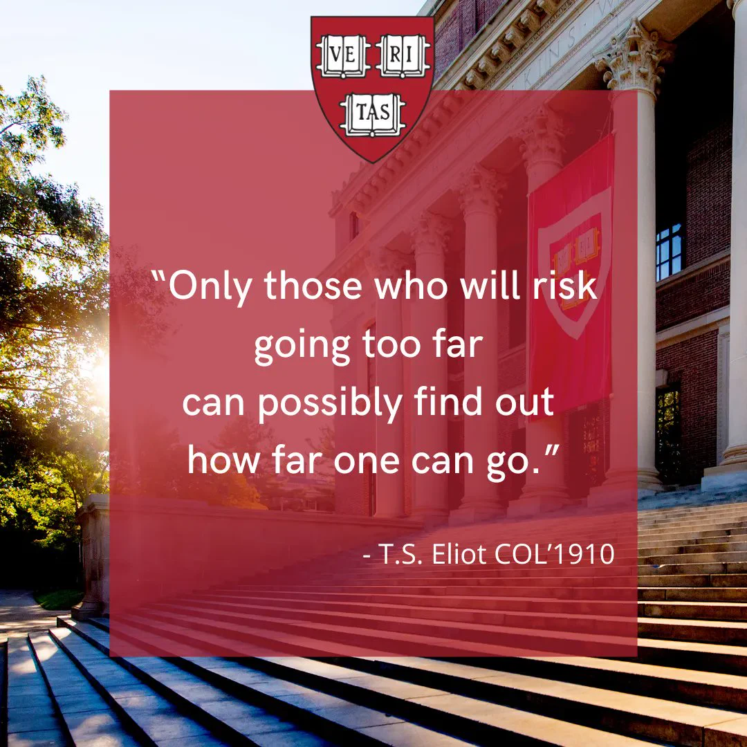 "Only those who will risk going too far can possibly find out how far one can go," - T.S. Eliot COL'1910