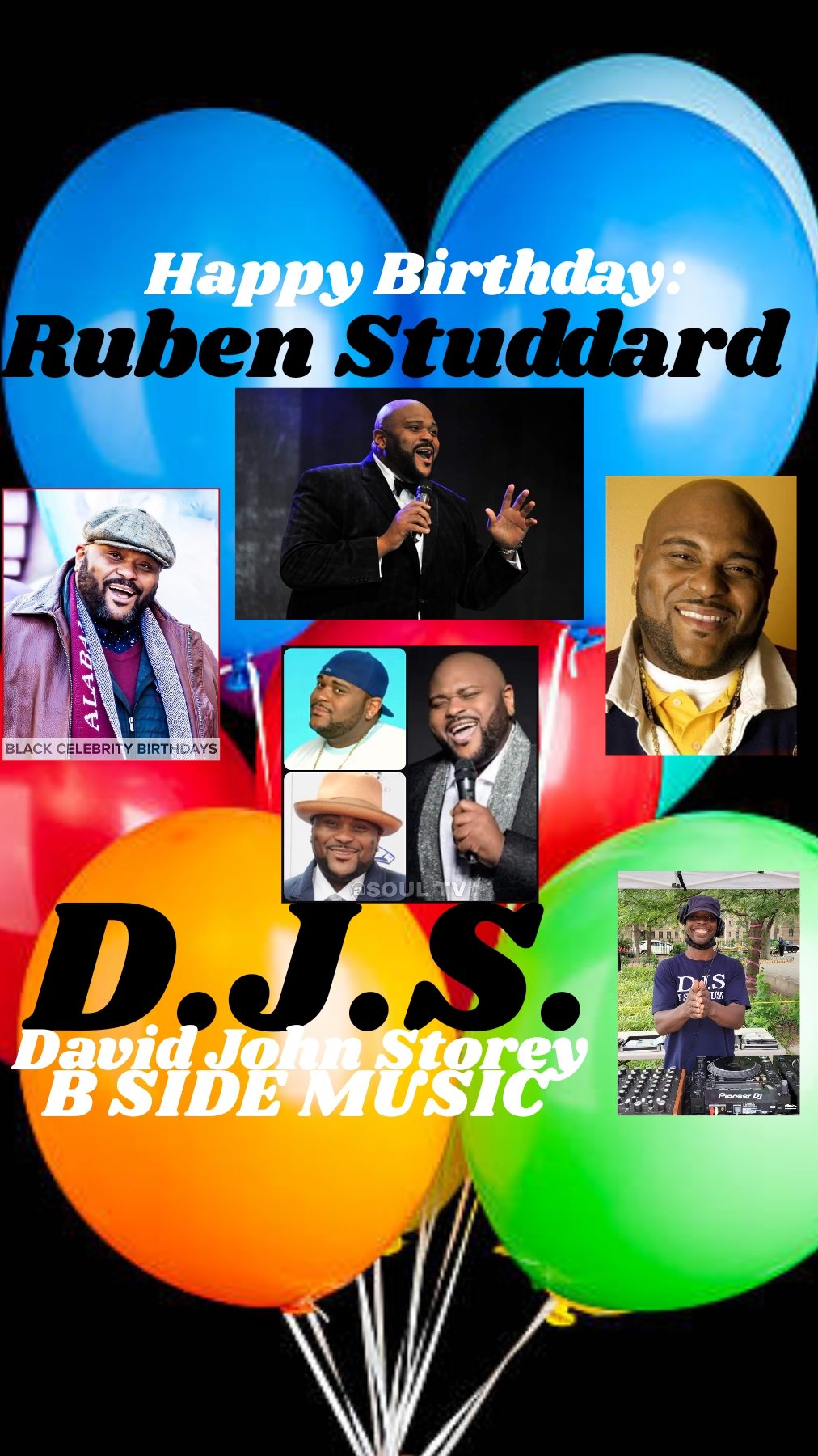 I(D.J.S.)\"David John Storey\" saying Happy Birthday to singer: \"RUBEN STUDDARD\"!!! 