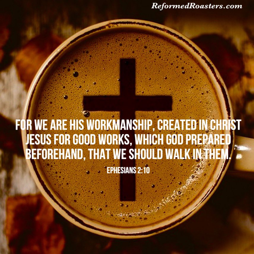 ReformedRoaster's tweet photo. Do the good works that God has prepared for you! https://t.co/P94MtFyQ0P