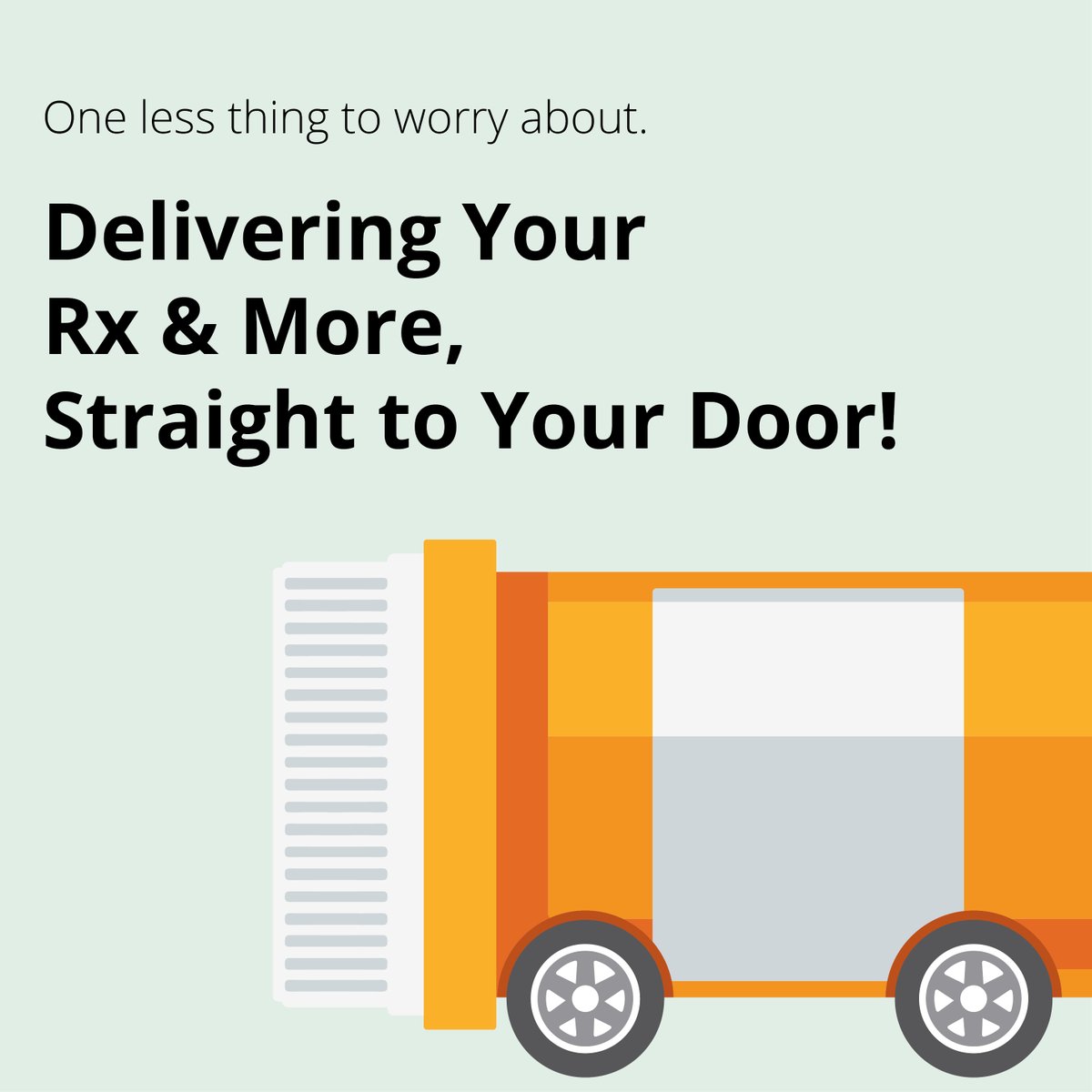 Your Rx &amp; more – straight to your door. Ask us about our delivery program today!