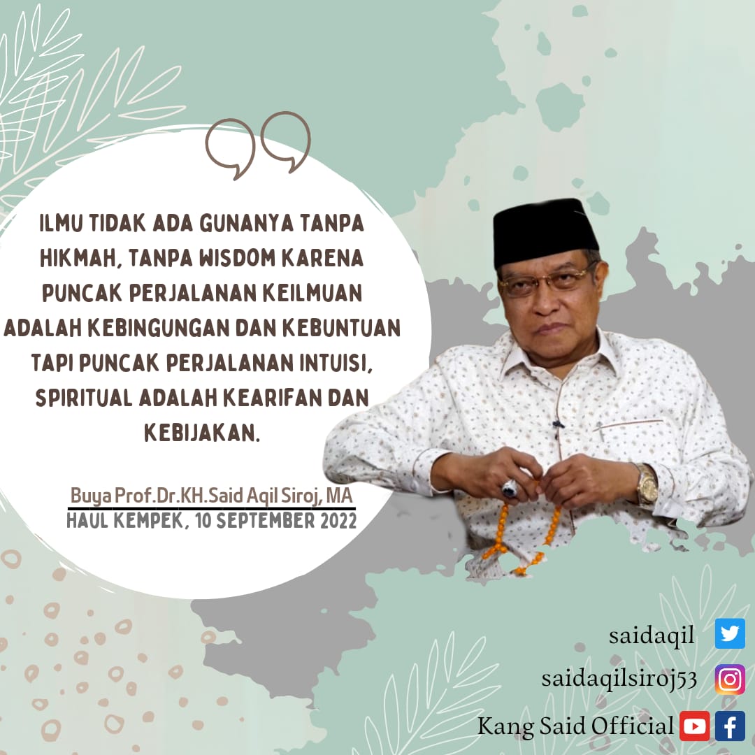 Ilmu tidak ada gunanya tanpa hikmah, tanpa wisdom karena puncak perjalanan keilmuan adalah kebingungan dan kebuntuan. Tapi puncak perjalanan intuisi, spiritual adalah kearifan dan kebijakan. Haul Kempek, 10 September 2022. #Admin #quoteoftheday