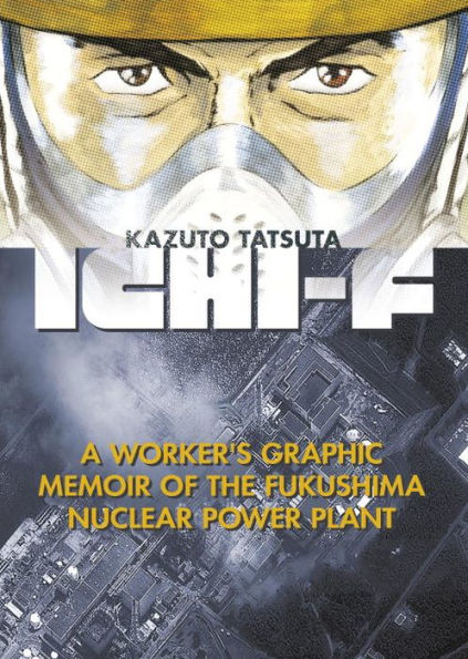 Ichi-F: A Worker's Graphic Memoir of the Fukushima Nuclear Power Plant (Kazuto Tatsuta)