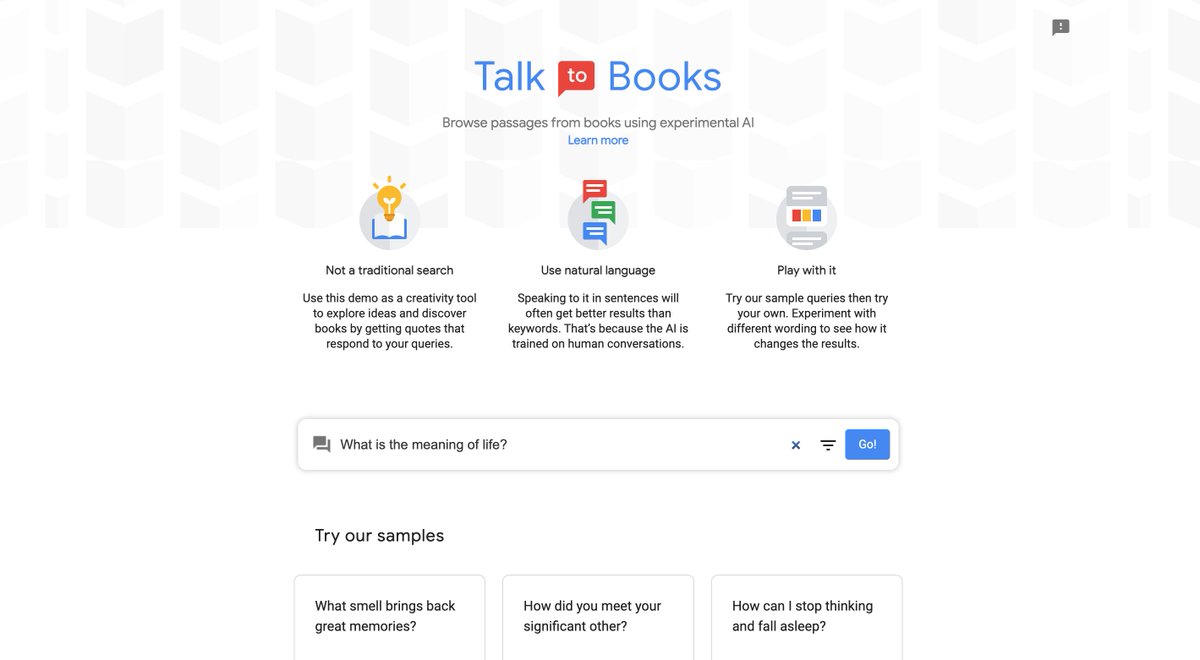 7/ Talk To Books

Get quotes from books that respond to your question.

A creativity tool by Google to explore new ideas.

Explore an index of > 100,000 books.

books.google.com/talktobooks/