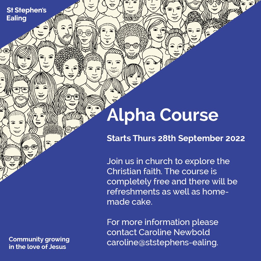 Alpha Course 

Starts Thurs 28th Sept 2022

Join us in church to explore the 
Christian faith. The course is completely free and there will be refreshments as well as home-made cake.

Contact Caroline Newbold caroline@ststephens-ealing.
ststephens-ealing.org/Groups/225231/…