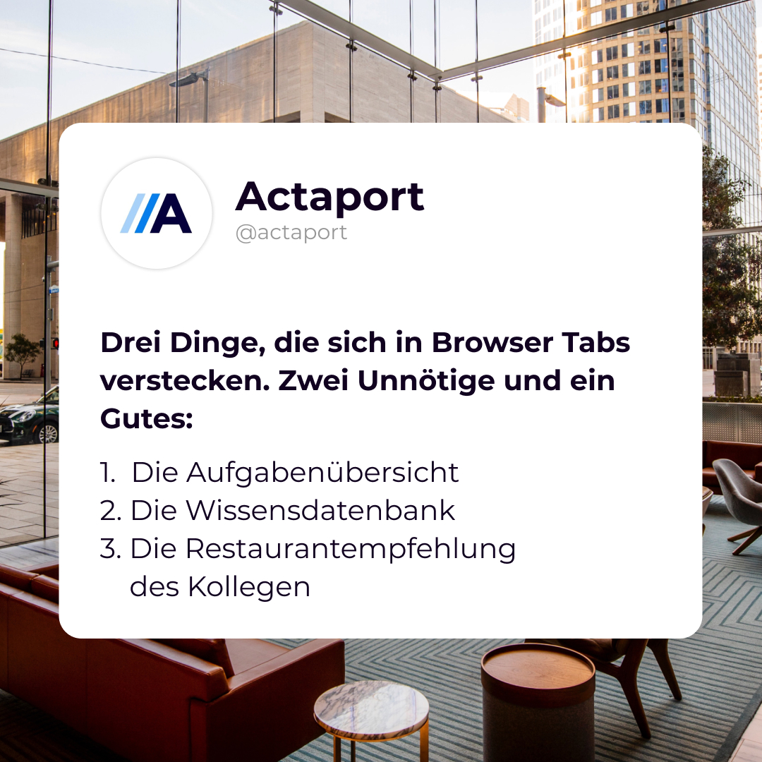 actaport's tweet photo. Was verbirgt sich in Ihren Browsertabs?

Während der Arbeit kommt oft eine Vielzahl an Tools zum Einsatz. Besser ist es, sie einem Ort zu finden.

In Actaport sind Aufgabenmanagement und das kanzleiinterne Wissen direkt neben der Aktenführung zu finden.

#actaport #kanzleiführung https://t.co/3yM3RUq4Hm