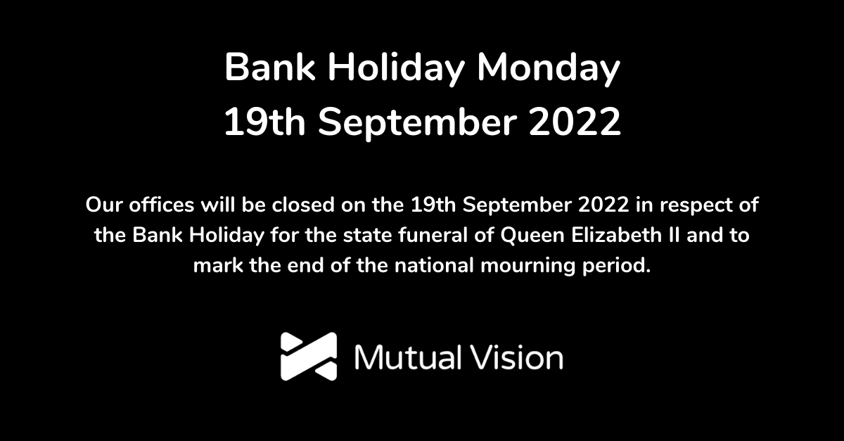 Mutual Vision will close our offices on 19th September 2022, in respect of the Bank Holiday for the state funeral of Queen Elizabeth II and to mark the end of the national mourning period.