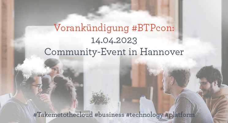 BTPcon - take me to the clouds - Vorankündigung
Am 14. April 2023 planen wir in Hannover die erste community conference zum Thema #SAP #BTP (#BTPcon) für Entwickler und Berater mit ausgeprägtem Interesse an Digitalisierung und modernen, innovativen Cloud-Themen.