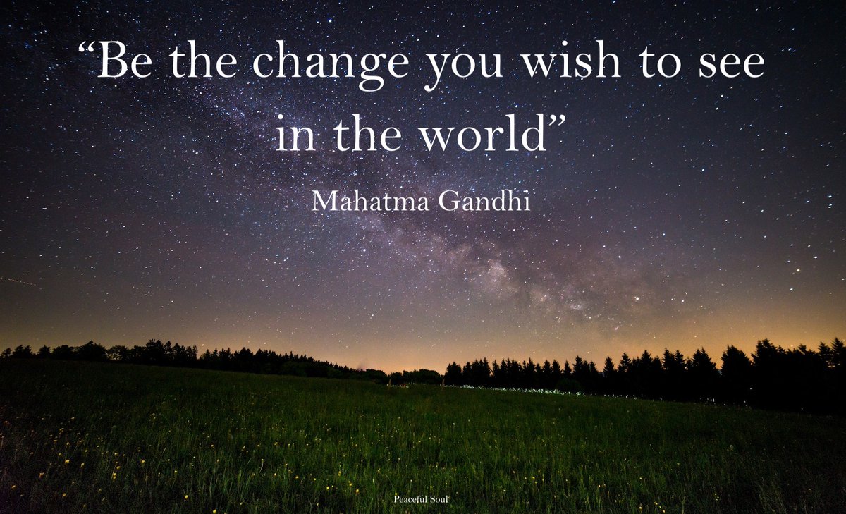 “Be the change you wish to see in the world” Mahatma Gandhi #quote