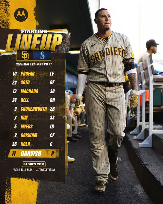 Manny Machado, wearing Padres road pinstripes, walks through the dugout. Brown and gold starting lineup graphic with today's date, September 13. Time of game: 6:40 PM PT. Opponent: Seattle Mariners. 

Lineup: 
Profar - Left field 
Soto - Right field 
Machado - Third base
Bell - Designated hitter
Cronenworth - Second base
Kim - Shortstop
Myers - First base
Grisham - Center field 
Nola - Catcher
Darvish - Starting pitcher