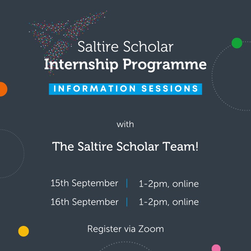 Ready to learn more about the 2023 Saltire Scholar Internship Programme?

Sign up for our two events now:

15th September - ow.ly/UUP450KIUv0

16th September - ow.ly/1fF350KIUuZ