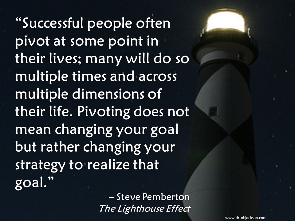 Dr_Rob_Jackson's tweet photo. “Successful people often pivot at some point in their lives; many will do so multiple times... Pivoting does not mean changing your goal but rather changing your strategy to realize that goal.” – @istevepemberton #TheLighthouseEffect #LightTheWay https://t.co/x0F1nREnz0