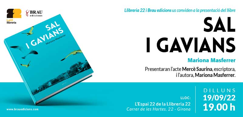 Anoteu: Dilluns, 19 de setembre de 2022, a les 19:00 h
Espai 22 / Llibreria 22 (carrer Hortes 22, Girona). <a href="/brauedicions/">brauedicions</a>  i la llibreria 22 us conviden a la presentació de
Sal i Gavians de <a href="/Marionamasf/">Mariona Masferrer</a> 
Hi intervindran, <a href="/MerceSaurina/">Mercè Saurina</a>, escriptora i l’autora