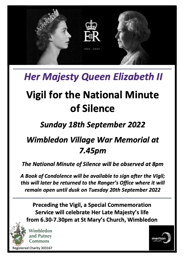 SUNDAY 18 SEPTEMBER - A VIGIL FOR HER MAJESTY QUEEN ELIZABETH II -  7.45pm at the Wimbledon Village War Memorial preceded by a Special Commemoration Service at St Mary's Church, Wimbledon. 6.30pm