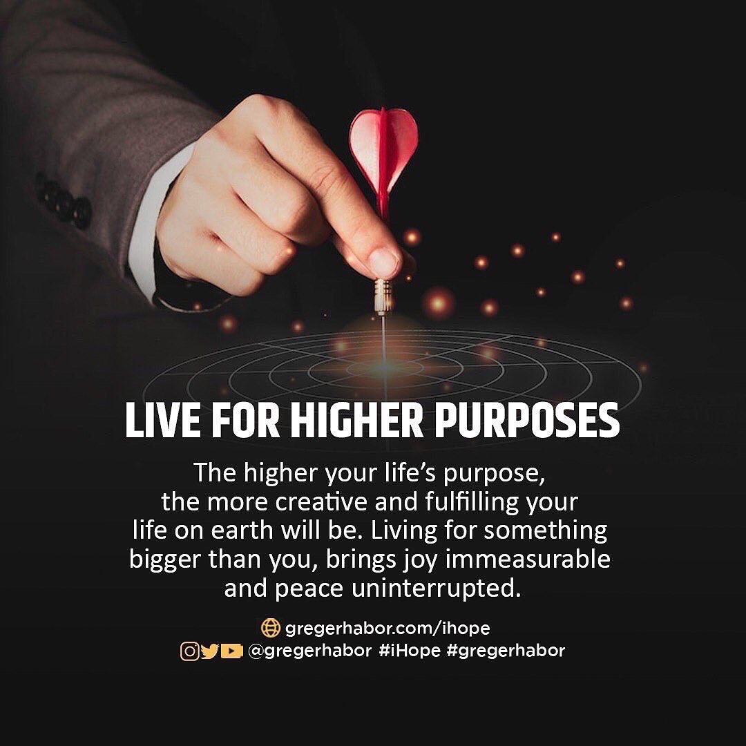 Those who live for higher
purposes end up achieving more in life and being more fulfilled.

#gregerhabor #ihope #iHope
#higherpurposes #lifepurpose #liveright #seekpurpose #bepurposedriven
#spokesman